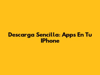 Descarga Sencilla: Apps En Tu IPhone