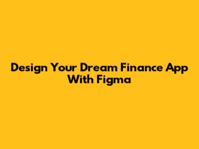 Design Your Dream Finance App With Figma