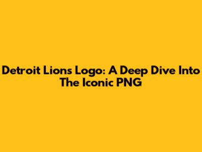 Detroit Lions Logo: A Deep Dive Into The Iconic PNG