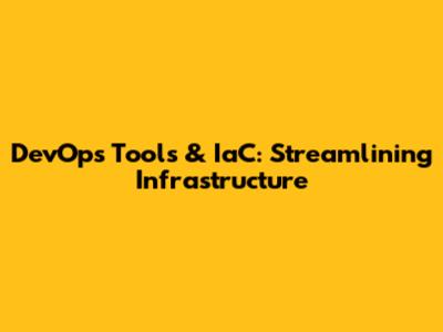 DevOps Tools & IaC: Streamlining Infrastructure