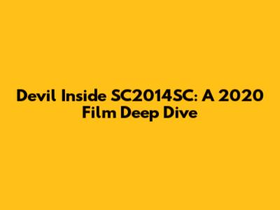 Devil Inside SC2014SC: A 2020 Film Deep Dive
