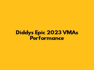 Diddy's Epic 2023 VMAs Performance