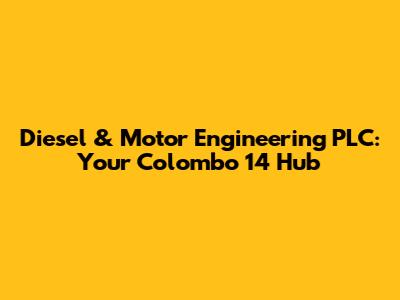 Diesel & Motor Engineering PLC: Your Colombo 14 Hub