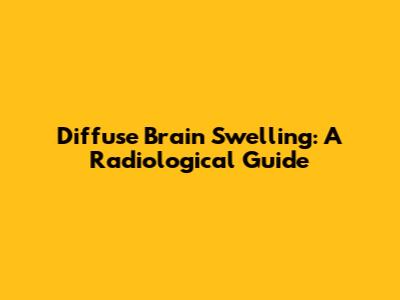 Diffuse Brain Swelling: A Radiological Guide