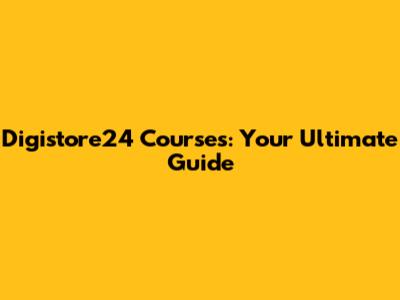 Digistore24 Courses: Your Ultimate Guide