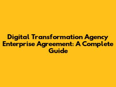 Digital Transformation Agency Enterprise Agreement: A Complete Guide