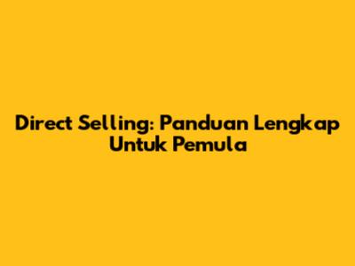 Direct Selling: Panduan Lengkap Untuk Pemula