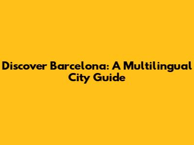 Discover Barcelona: A Multilingual City Guide