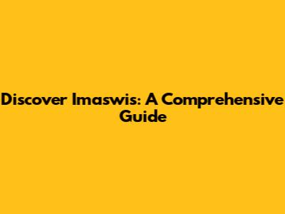 Discover Imaswis: A Comprehensive Guide