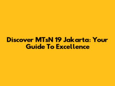Discover MTsN 19 Jakarta: Your Guide To Excellence