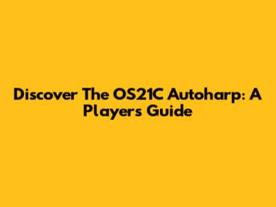 Discover The OS21C Autoharp: A Player's Guide