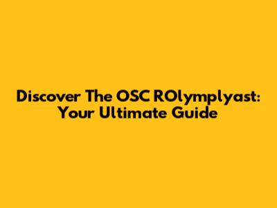 Discover The OSC ROlymplyast: Your Ultimate Guide