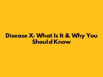 Disease X: What Is It & Why You Should Know