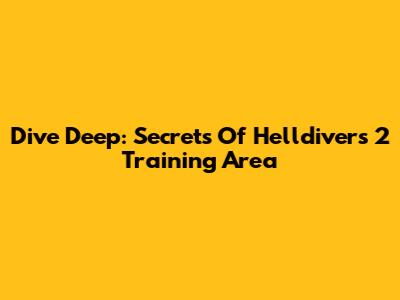 Dive Deep: Secrets Of Helldivers 2 Training Area