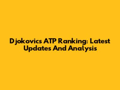 Djokovic's ATP Ranking: Latest Updates And Analysis