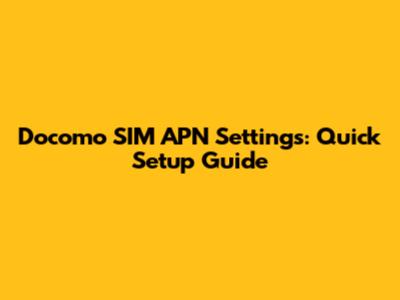 Docomo SIM APN Settings: Quick Setup Guide