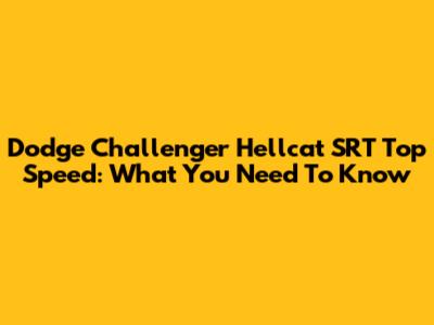 Dodge Challenger Hellcat SRT Top Speed: What You Need To Know