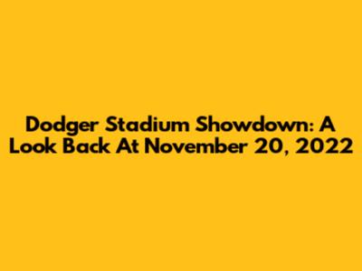 Dodger Stadium Showdown: A Look Back At November 20, 2022