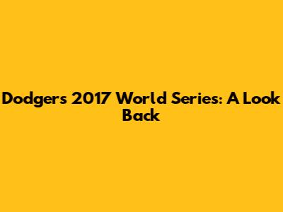 Dodgers' 2017 World Series: A Look Back