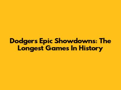 Dodgers' Epic Showdowns: The Longest Games In History