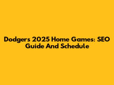 Dodgers 2025 Home Games: SEO Guide And Schedule