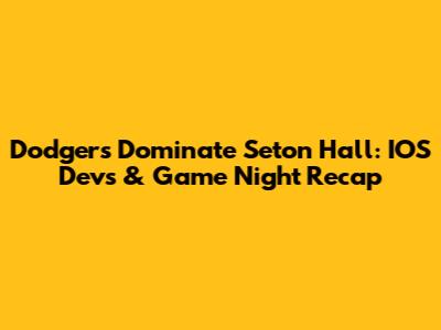 Dodgers Dominate Seton Hall: IOS Devs & Game Night Recap