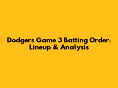 Dodgers Game 3 Batting Order: Lineup & Analysis