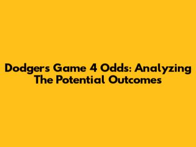 Dodgers Game 4 Odds: Analyzing The Potential Outcomes