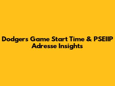 Dodgers Game Start Time & PSEIIP Adresse Insights