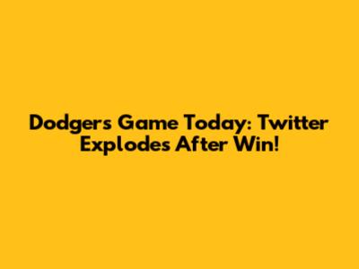 Dodgers Game Today: Twitter Explodes After Win!