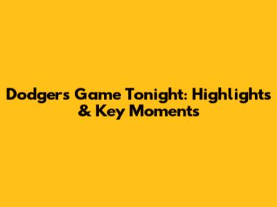 Dodgers Game Tonight: Highlights & Key Moments