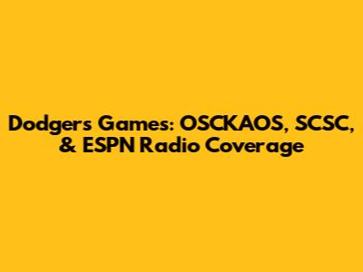 Dodgers Games: OSCKAOS, SCSC, & ESPN Radio Coverage