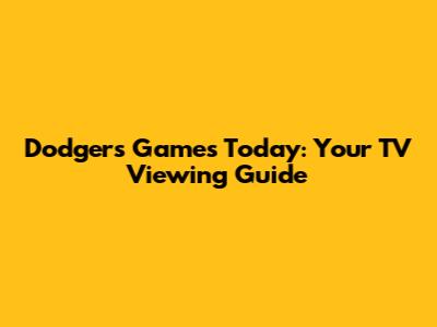 Dodgers Games Today: Your TV Viewing Guide