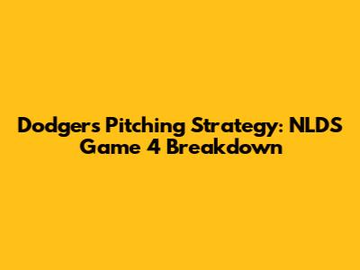 Dodgers Pitching Strategy: NLDS Game 4 Breakdown