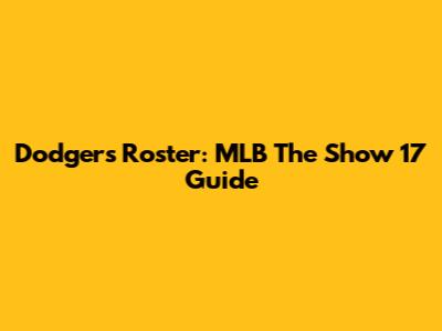 Dodgers Roster: MLB The Show 17 Guide