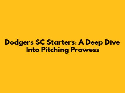 Dodgers SC Starters: A Deep Dive Into Pitching Prowess