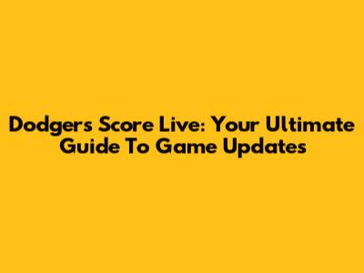 Dodgers Score Live: Your Ultimate Guide To Game Updates