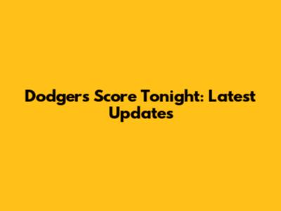 Dodgers Score Tonight: Latest Updates