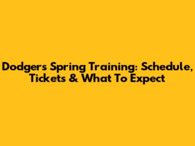 Dodgers Spring Training: Schedule, Tickets & What To Expect