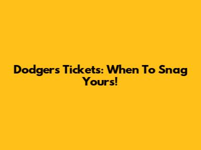 Dodgers Tickets: When To Snag Yours!