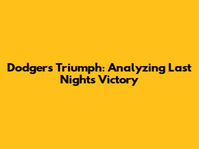 Dodgers Triumph: Analyzing Last Night's Victory