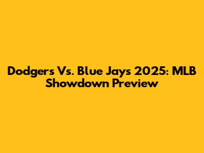 Dodgers Vs. Blue Jays 2025: MLB Showdown Preview