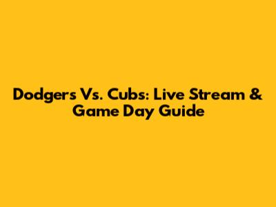 Dodgers Vs. Cubs: Live Stream & Game Day Guide