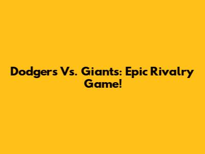 Dodgers Vs. Giants: Epic Rivalry Game!