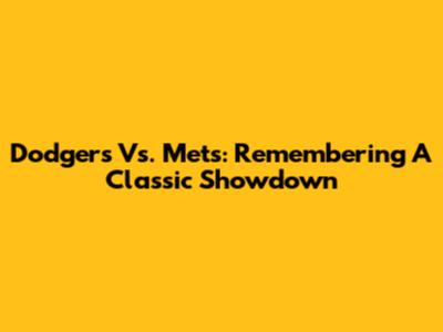 Dodgers Vs. Mets: Remembering A Classic Showdown