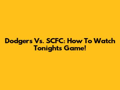 Dodgers Vs. SCFC: How To Watch Tonight's Game!
