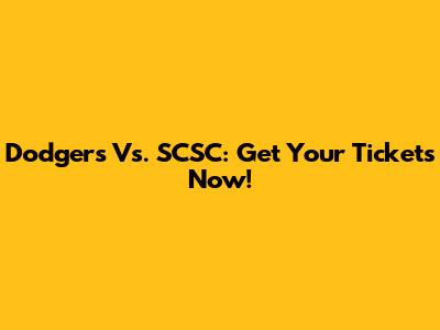 Dodgers Vs. SCSC: Get Your Tickets Now!