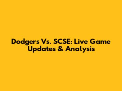 Dodgers Vs. SCSE: Live Game Updates & Analysis