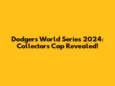 Dodgers World Series 2024: Collector's Cap Revealed!