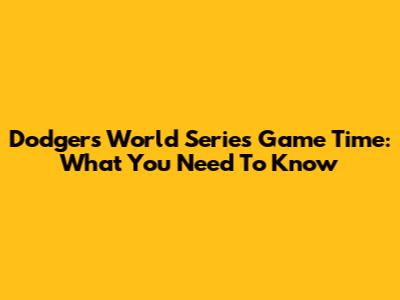 Dodgers World Series Game Time: What You Need To Know